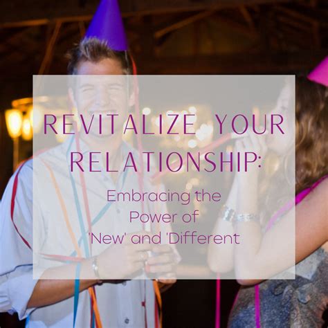 Revitalize Your Relationship Embracing The Power Of New And