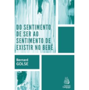 Do Sentimento de Ser ao Sentimento de Existir do Bebê Instituto Langage