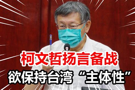 柯文哲口风大变，扬言备战才能避战，声称台湾必须保持“主体性凤凰网视频凤凰网