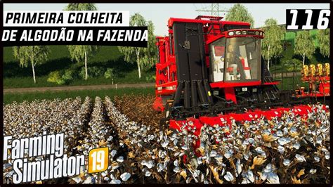 PRIMEIRA COLHEITA DE ALGODÃO DA SÉRIE FARMING SIMULATOR 19 116 PT