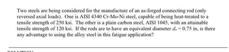 Solved Two Steels Are Being Considered For The Manufacture Chegg