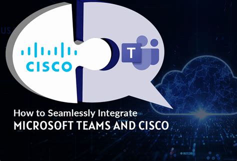 How To Seamlessly Integrate Microsoft Teams And Cisco