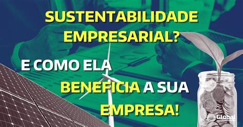 A Empresa Sustentável É Aquela Que Tem Seus Objetivos - O que é uma Empresa Sustentável? - Global