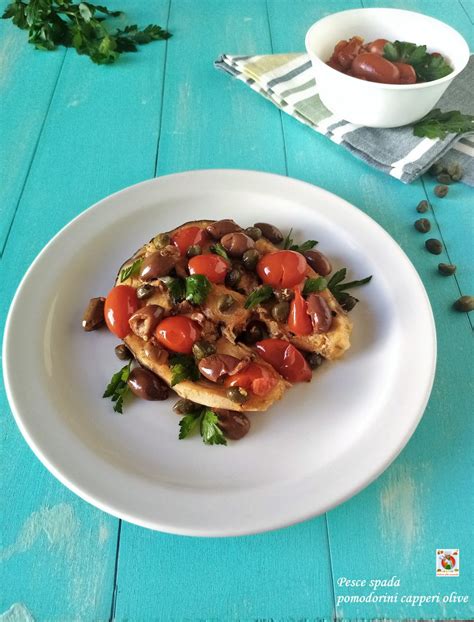 Pesce Spada Pomodorini Capperi E Olive Delizie Alla Cannella Ricetta