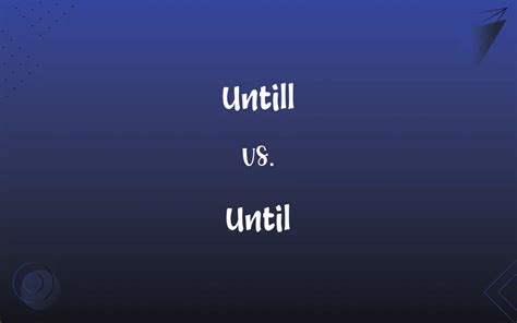 Untill Vs Until Mastering The Correct Spelling