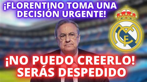 No Puedo Creerlo Ser S Despedido Florentino Toma Una Decisi N