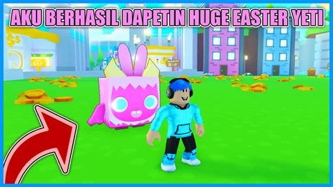 AKU BERHASIL DAPETIN HUGE EASTER YETI DI PET SIMULATOR X ROBLOX