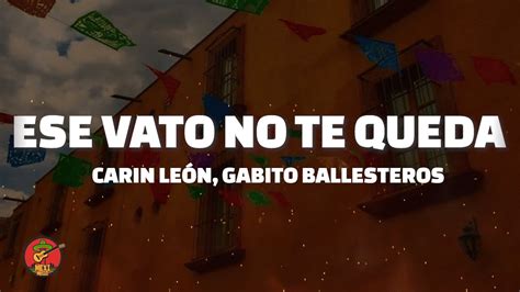 Carin León Gabito Ballesteros Ese Vato No Te Queda Letra Lyrics