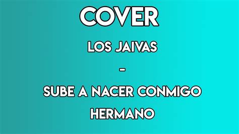 Cover Sube A Nacer Conmigo Hermano Los Jaivas YouTube