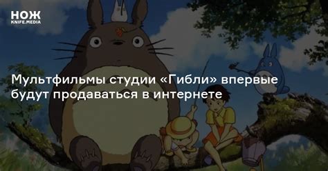 Мультфильмы студии «Гибли» впервые будут продаваться в интернете — Нож