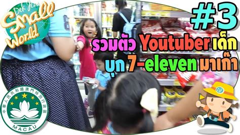 เด็กจิ๋วรวมตัว Youtuber เด็ก บุก7 Eleven มาเก๊า จิ๋วแต่แจ๋ว มาเก๊า Ep3 Youtube