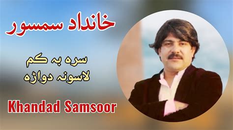 Khandad Samsoor New Songs 2023 pashto song خانداد سمسور نیوی غزل