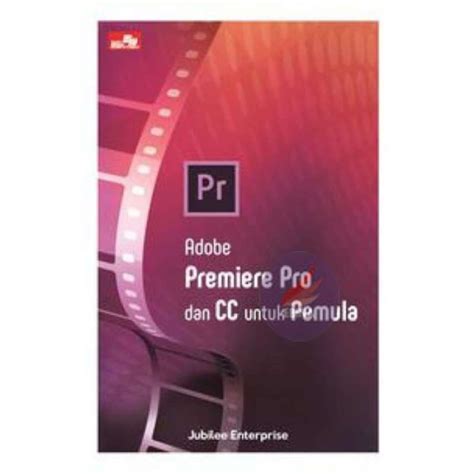 Jual Jual Buku Adobe Premiere Pro Dan Cc Untuk Pemula Oleh Jubilee