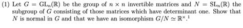 Solved 1 Let Gglnr Be The Group Of N×n Invertible