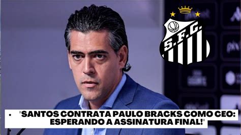 noticia do santos Paulo Bracks é o Escolhido para CEO do Santos YouTube