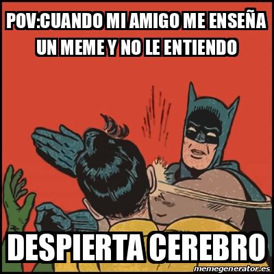 Meme Batman Slaps Robin Pov Cuando Mi Amigo Me Ense A Un Meme Y No Le