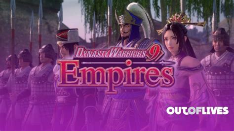 Dynasty Warriors 9 Empires Review Out Of Lives