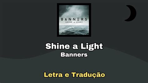 Banners Shine a Light Letra e Tradução YouTube