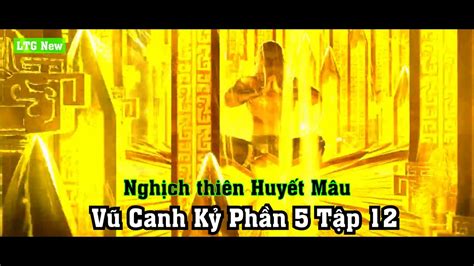 Tập 12 Vũ Canh Kỷ Phần 5 Tập 12 Thuyết Minh Nội Dung Nghịch Thiên