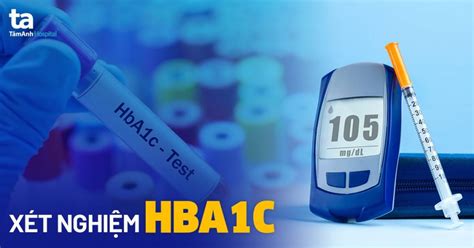 Xét Nghiệm Hba1c Là Gì Có ý Nghĩa Gì Với Người Bệnh Tiểu đường