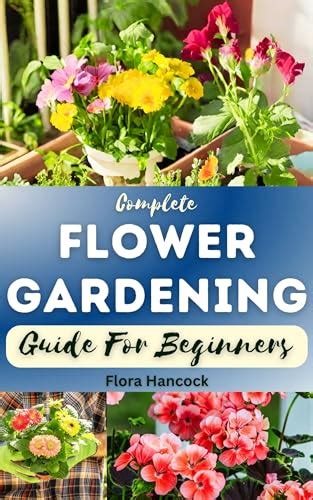 THE COMPLETE FLOWER GARDENING GUIDE FOR BEGINNERS A Step By Step Guide