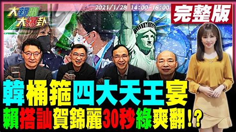 【大新聞大爆卦】韓國瑜做東 四大天王同框賀歲 賴30秒成功搭訕賀錦麗 綠爽翻高潮迭起 立總統打臉逼改名 高金轟蔡倒貼336億任人羞辱 大新聞大爆卦