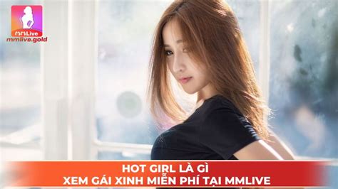 Hot Girl Là Gì Xem Gái Xinh Miễn Phí Tại Mmlive