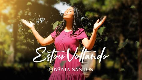 Edvania Santos Estou Voltando Clipe Youtube