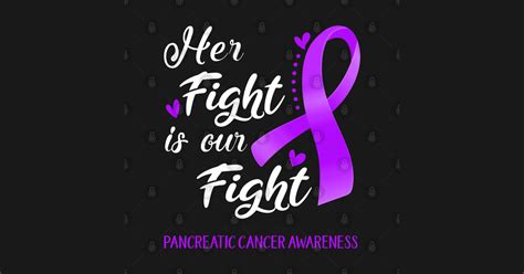 Her Fight Is Our Fight Pancreatic Cancer Awareness Support Pancreatic