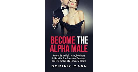 Become the Alpha Male: How to Be an Alpha Male, Dominate in Both the ...