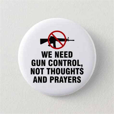 We Need Gun Control Not Thoughts And Prayers Button Zazzle