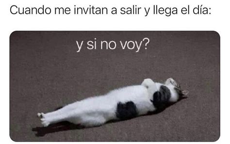 Cuando me invitan a salir y llega el día Y si no voy Memes