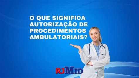 O Que Significa Ambulatorial - O que significa Autorização de Procedimentos Ambulatoriais?