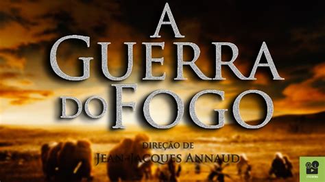 A Guerra Do Fogo Ficinema Ficina Autoci Ncia Autoconhecimento