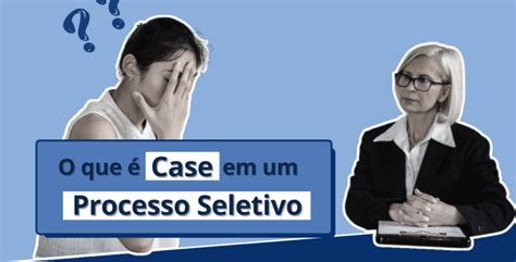 O Que Case Em Um Processo Seletivo Business Case Eduka Negocios