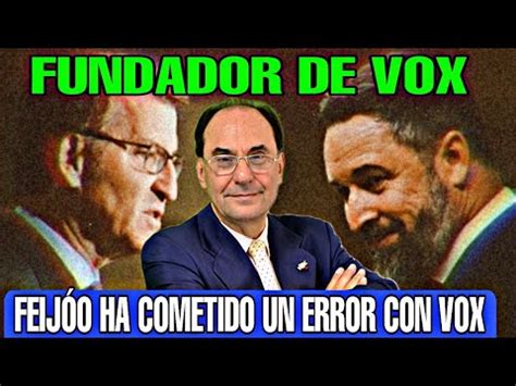 FUNDADOR DE VOX ALEJO VIDAL QUADRAS NÚÑEZ FEIJÓO SE HA EQUIVOCADO