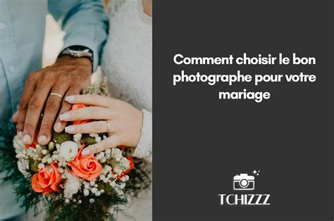 Comment Choisir Le Bon Photographe Pour Votre Mariage Tchizzz