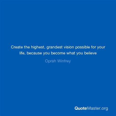 Create The Highest Grandest Vision Possible For Your Life Because You