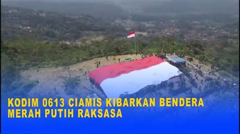 Kodim Ciamis Kibarkan Bendera Merah Putih Raksasa Youtube