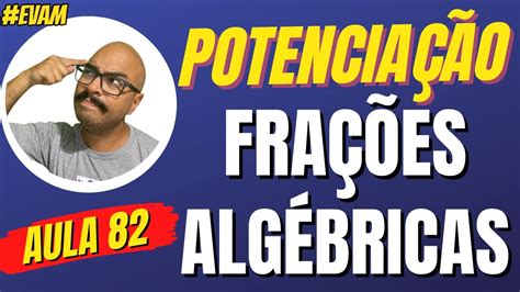 Potenciação De Frações Algébricas Aula 82 Youtube