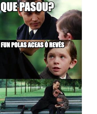 Meme Creator Funny que pasou Fun polas aceas ó revés Meme Generator