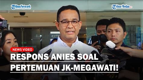 RESPONS Anies Baswedan Soal Pertemuan Jusuf Kalla Megawati Nanti Kita