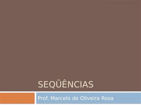 Ppt SeqÜÊncias Prof Marcelo De Oliveira Rosa Seqüências