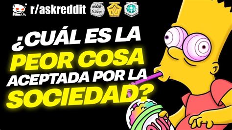 Cu L Es La Peor Cosa Aceptada Por La Sociedad Preguntas De Reddit