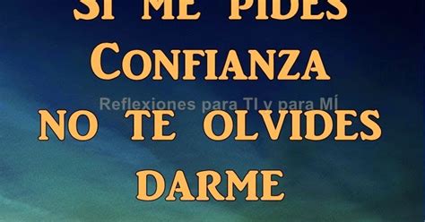 Reflexiones para TI y para MÍ Si me pides CONFIANZA no te olvides