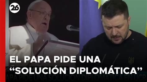 Italia El Papa Pide Una Soluci N Diplom Tica En Ucrania En El