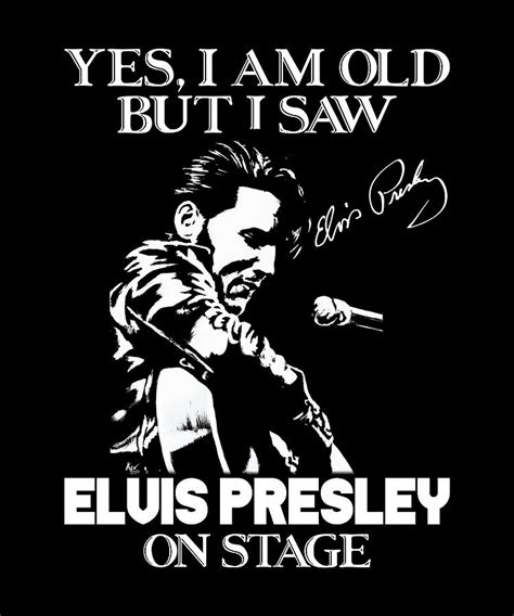 Yes I Am Old But I Saw Elvis Presley On Stage Digital Art By Cynthia