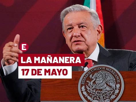 Mañanera De Amlo Hoy 17 De Mayo De 2023 En Vivo