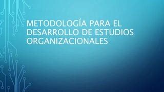 METODOLOGÍA PARA EL DESARROLLO DE ESTUDIOS ORGANIZACIONALES pptx