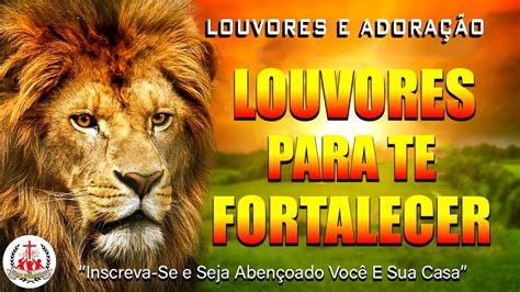 Louvores e Adoração Louvores Para Deus Te Fortalecer Musicas Gospel